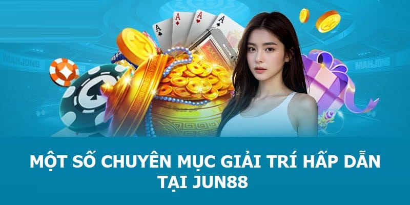 Một số chuyên mục giải trí hấp dẫn tại Jun88