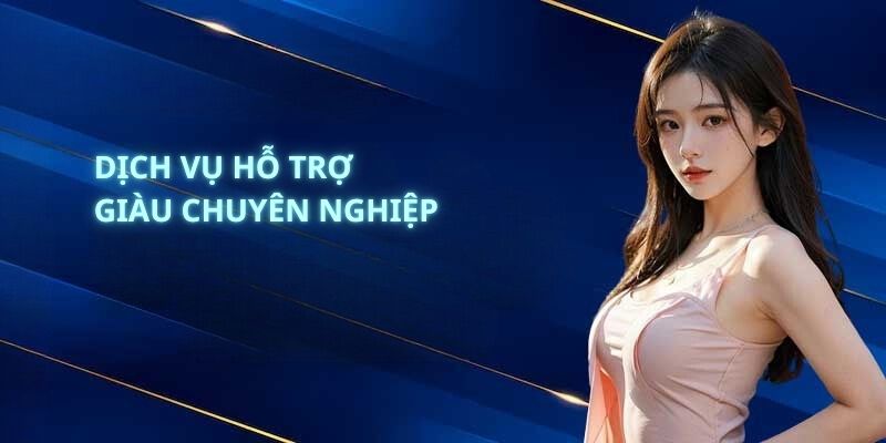 Dịch vụ hỗ trợ giàu chuyên nghiệp