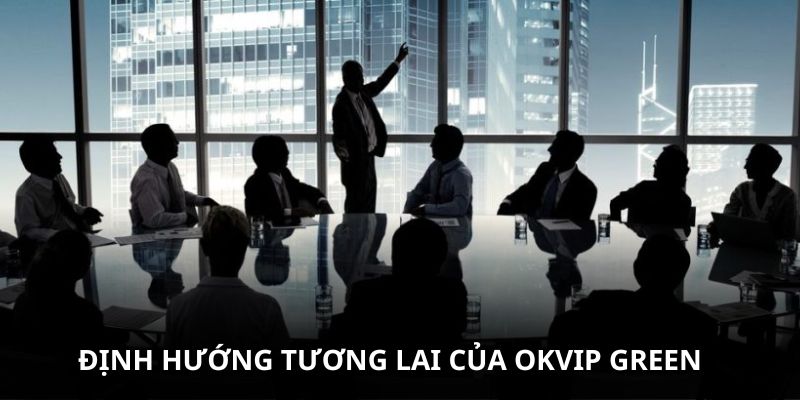 Định hướng tương lai của OKVIP Green
