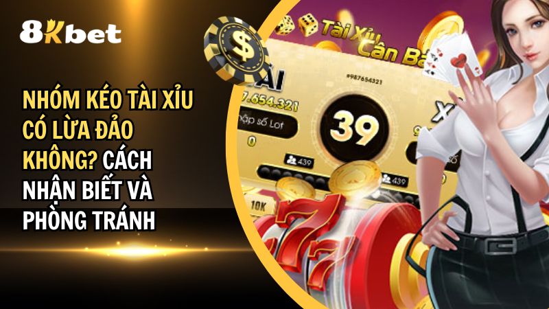 Nhóm Kéo Tài Xỉu Có Lừa Đảo Không? Cách Nhận Biết Và Phòng Tránh