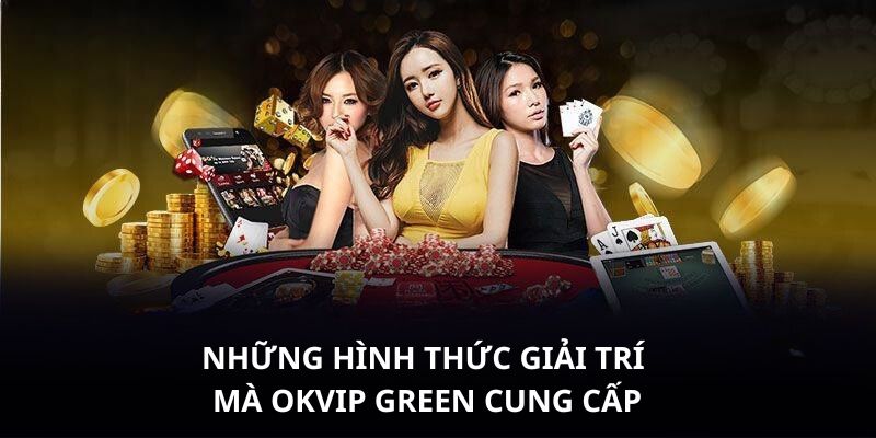 Những hình thức giải trí mà OKVIP Green cung cấp