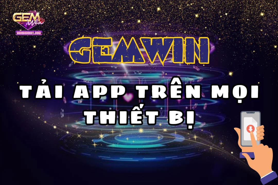 Tải app gemwin để trải nghiệm không gian cờ bạc đẳng cấp