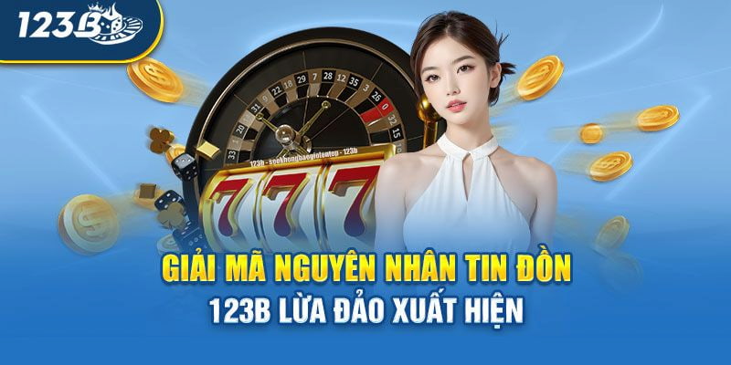 Sự thật về tin đồn nhà cái 123b lừa đảo người chơi ra sao?