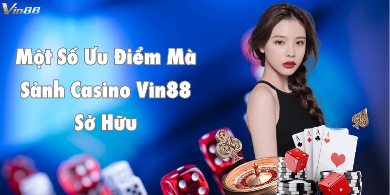 Một số ưu điểm mà sảnh casino Vin88 sở hữu