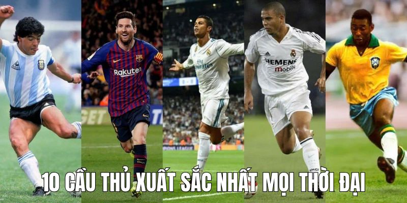 Danh sách 10 cầu thủ xuất sắc nhất mọi thời đại