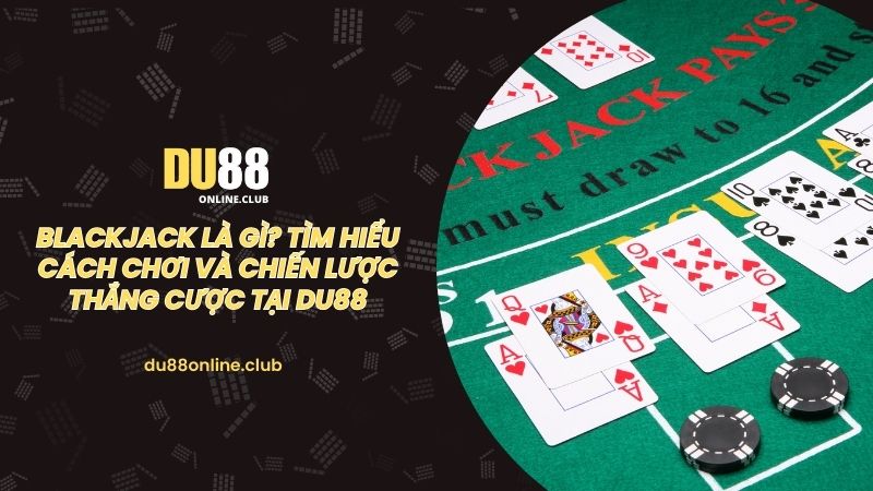 Blackjack là game bài huyền thoại rất được yêu thích tại các sòng bạc