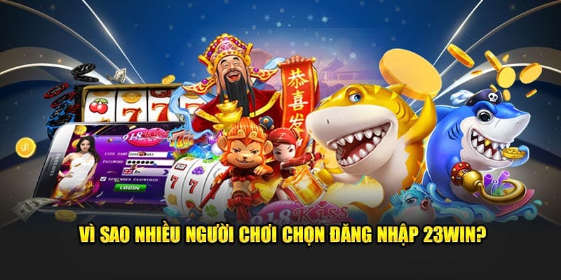 Ưu điểm khiến việc Đăng nhập 23WIN được quan tâm hàng đầu