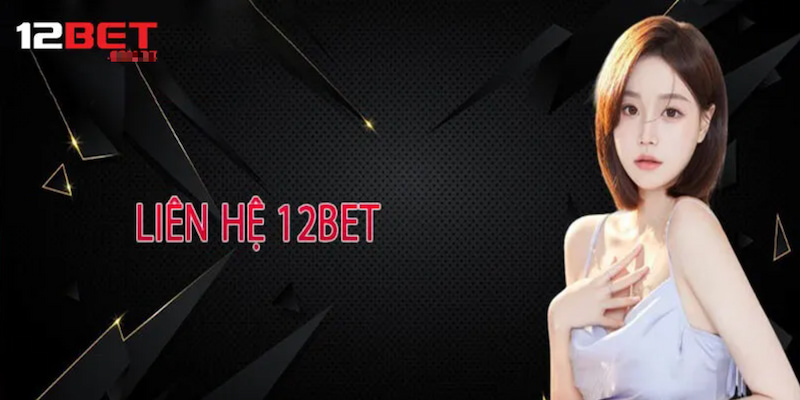 Lý do cần liên hệ tới đội ngũ chăm sóc khách hàng 12BET