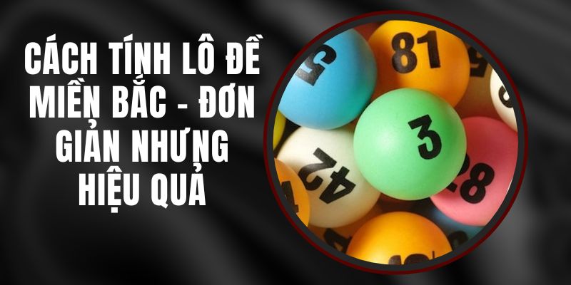 Cách tính lô đề miền Bắc hiệu quả