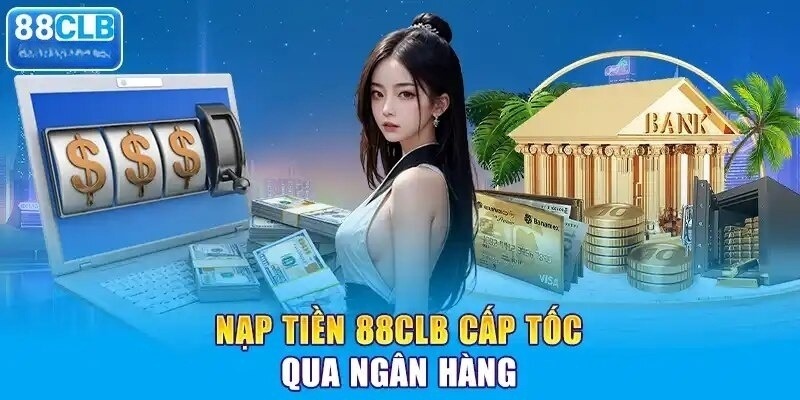 Nạp tiền 88clb qua ngân hàng
