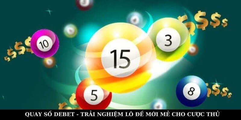 Quay Số Debet - Trải Nghiệm Lô Đề Mới Mẻ Cho Cược Thủ