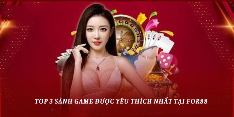 Top 3 sảnh game được yêu thích nhất tại for88