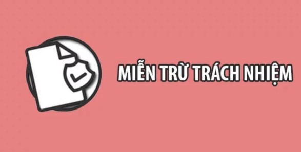 Các chính sách miễn trừ trách nhiệm vô cùng an toàn tiện lợi