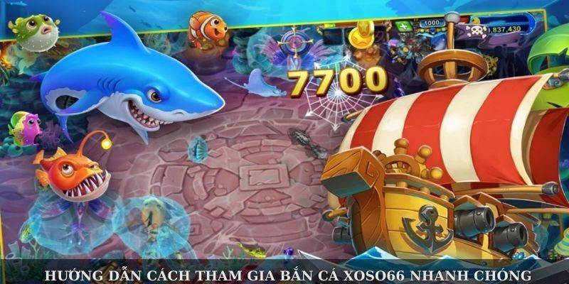 Hướng dẫn cách tham gia bắn cá Xoso66 nhanh chóng, đơn giản