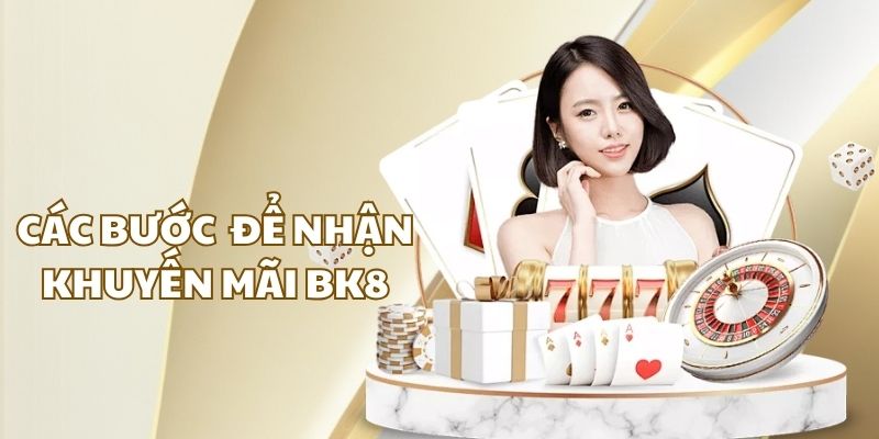 Các bước đơn giản để nhận khuyến mãi Bk8 thành công