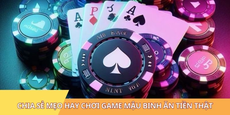 Chia sẻ mẹo hay chơi game mậu binh ăn tiền thật