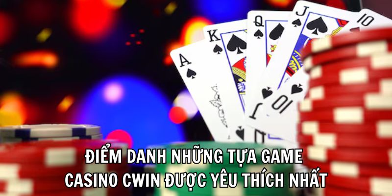 Điểm danh những tựa game casino Cwin được yêu thích nhất