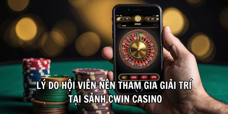 Lý do hội viên nên tham gia giải trí tại sảnh Cwin Casino