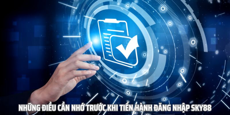 Những điều cần nhớ trước khi tiến hành đăng nhập sky88