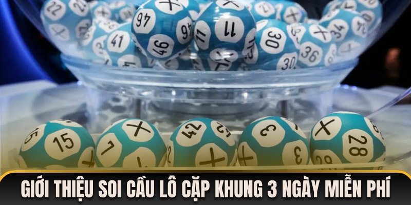Giới thiệu nhanh về soi cầu lô cặp khung 3 ngày miễn phí
