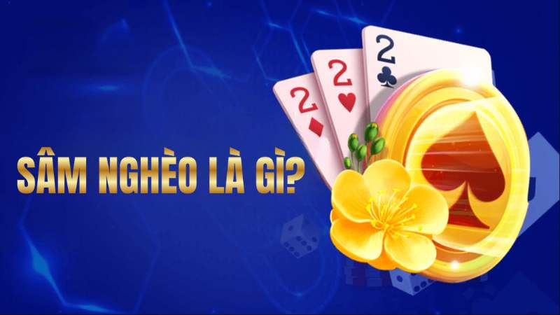 Sâm Nghèo Là Gì? Quy Tắc Và Chiến Thuật Bảo Toàn Chiến Thắng