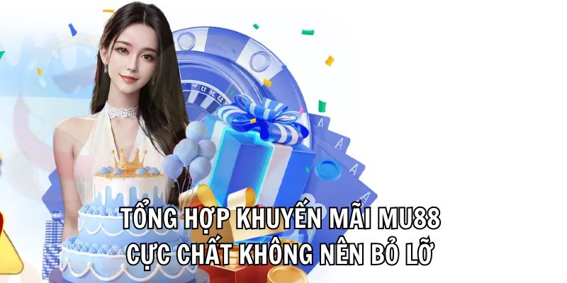 Tổng hợp khuyến mãi Mu88 cực chất không nên bỏ lỡ