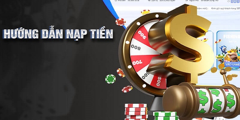 Chi tiết quá trình nạp tiền vào nhà cái hiệu quả