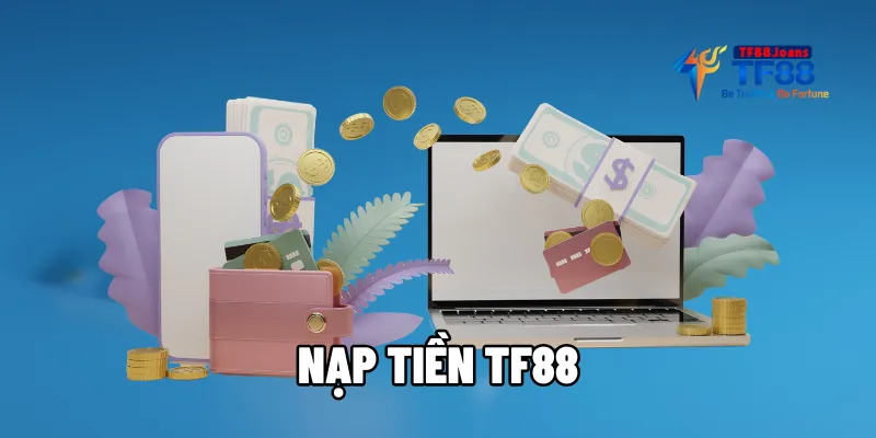 Cách Nạp Tiền TF88 Qua Những Cổng Thanh Toán Phổ Biến