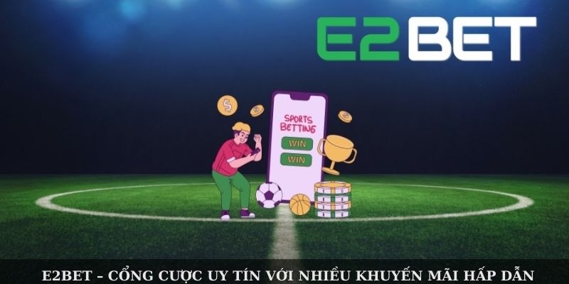 E2BET – Sân Chơi Cá Cược Uy Tín Với Nhiều Khuyến Mãi Hấp Dẫn