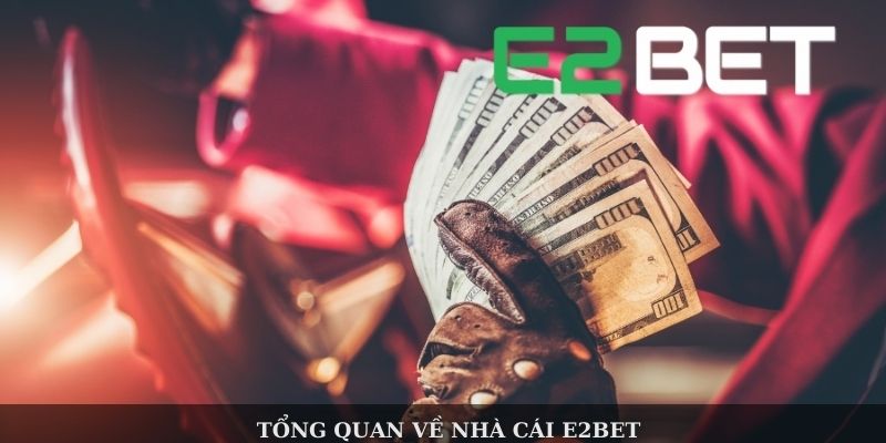 Tổng quan về nhà cái E2BET