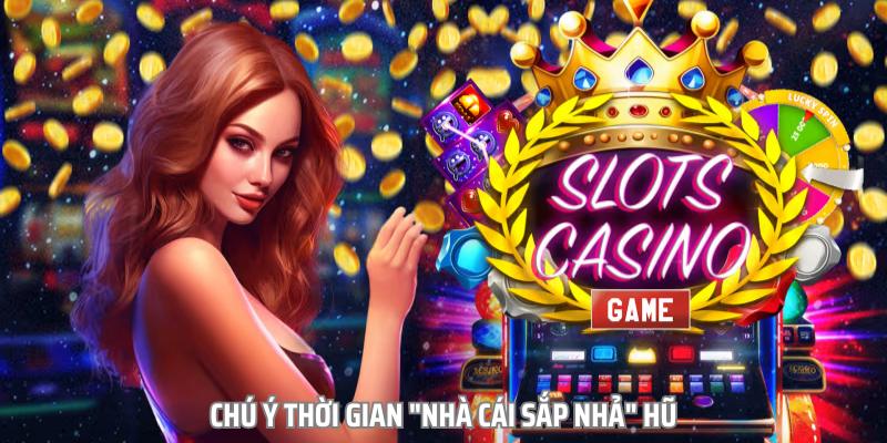 Chú ý thời gian "Nhà cái sắp nhả" hũ luôn là bí kíp bất bại nhất