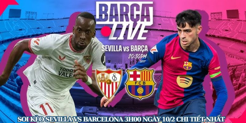 Soi Kèo Sevilla Vs Barcelona 3h00 Ngày 10/2 Chi Tiết Nhất