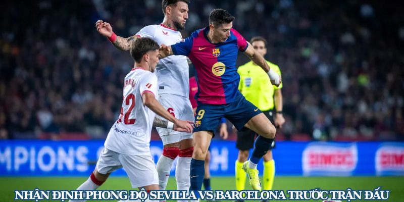 Nhận định phong độ Sevilla vs Barcelona trước trận đấu