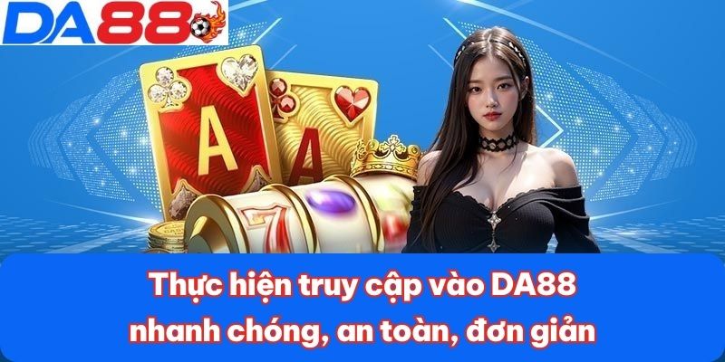 Thực hiện truy cập vào DA88 nhanh chóng, an toàn, đơn giản