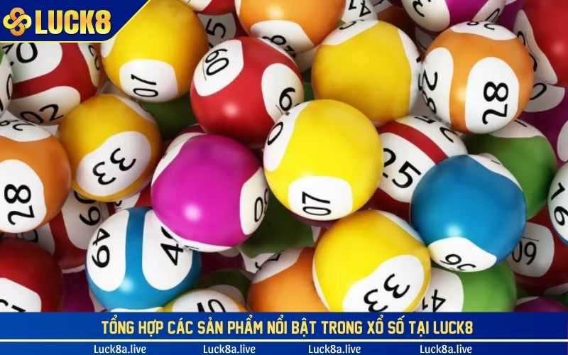 Tổng hợp các sản phẩm nổi bật trong Xổ số tại LUCK8