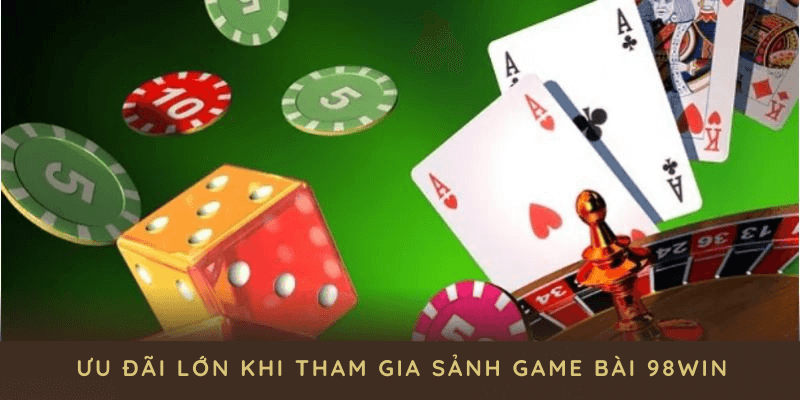 Ưu đãi lớn khi tham gia sảnh game bài 98WIN