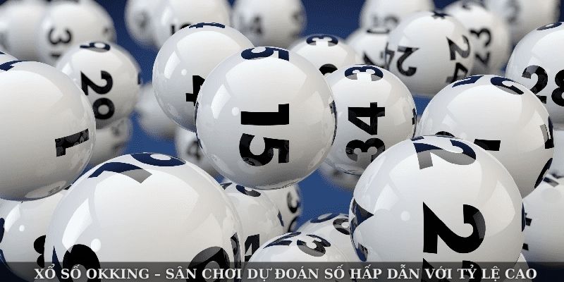 Xổ Số Okking – Sân Chơi Dự Đoán Số Hấp Dẫn Với Tỷ Lệ Cao