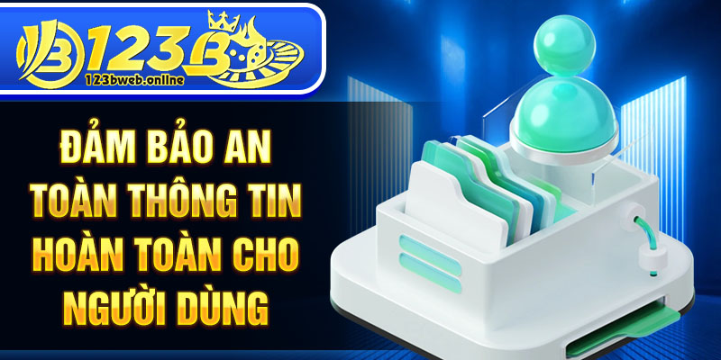 Đảm bảo an toàn thông tin hoàn toàn cho người dùng