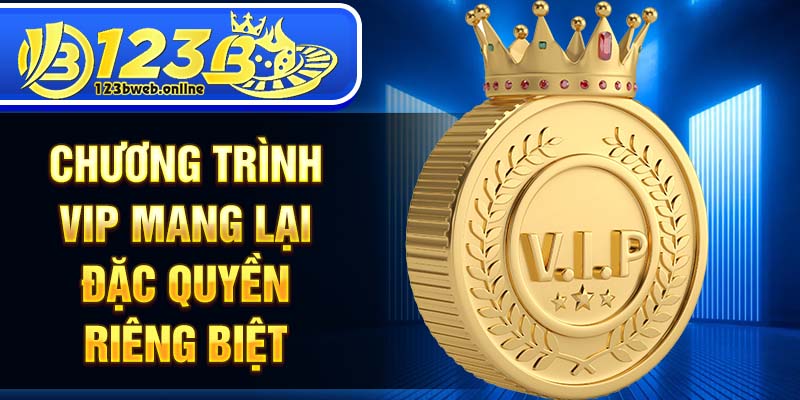 Chương trình vip mang lại đặc quyền riêng biệt