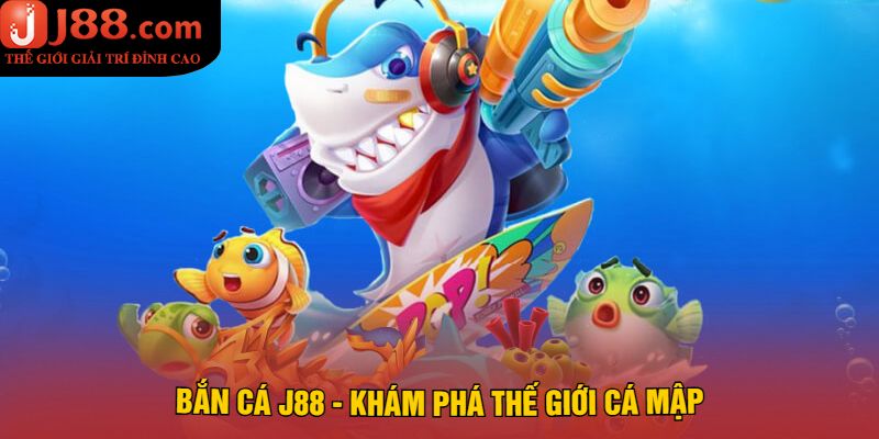 Bắn Cá J88 - Khám Phá Thế Giới Cá Mập