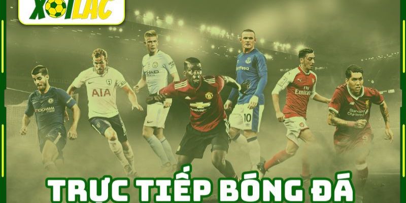 Bóng đá trực tiếp Xoi Lac nổi tiếng bởi chất lượng