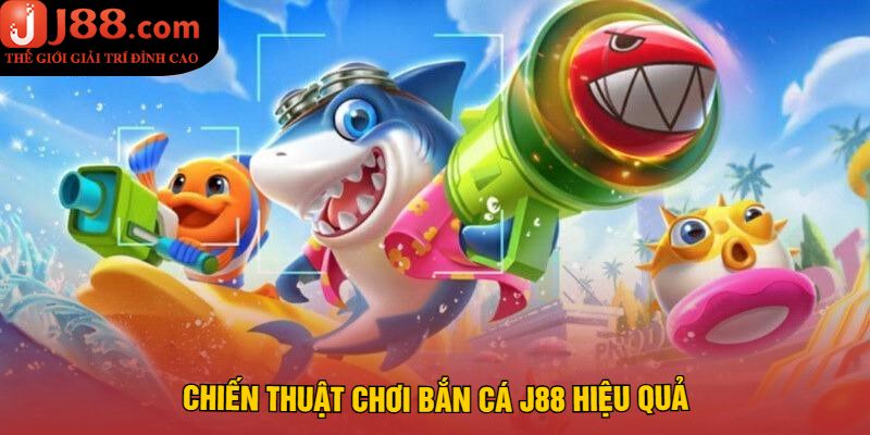 Chiến Thuật Chơi Bắn Cá J88 Hiệu Quả