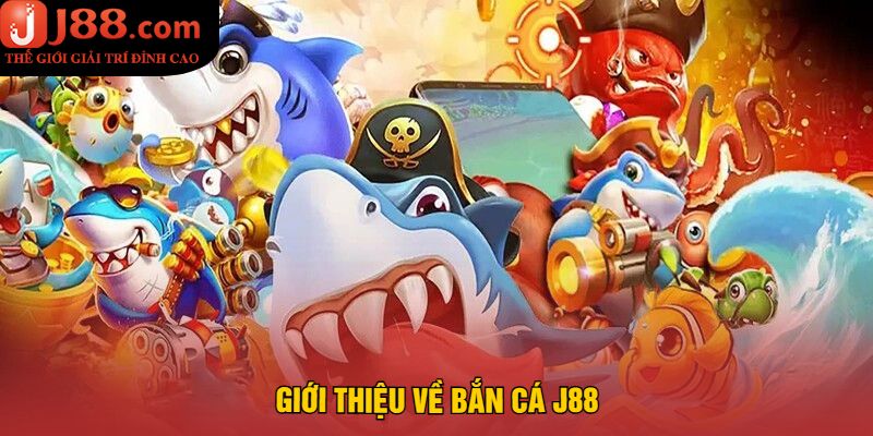 Giới thiệu về Bắn Cá J88