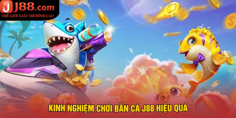 Kinh nghiệm chơi Bắn Cá J88 hiệu quả