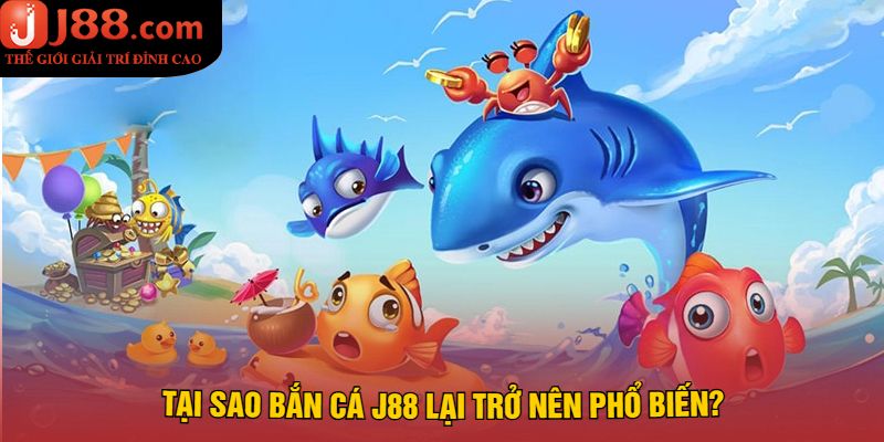 Tại sao Bắn Cá J88 lại trở nên phổ biến?