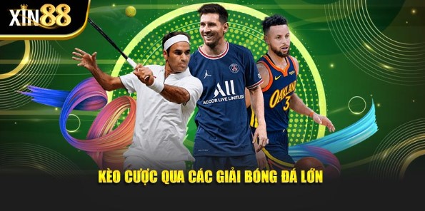 Kèo cược qua các giải bóng đá lớn