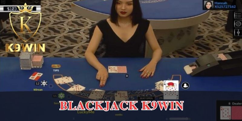Blackjack K9win - Game Casino Hot Mọi Trên Sòng Bạc