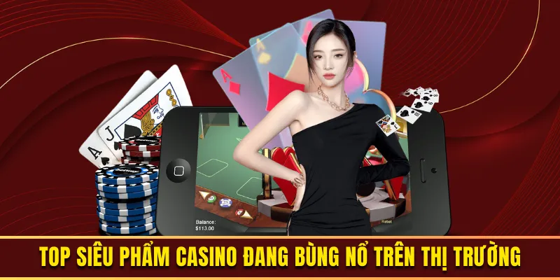 Một vài cái tên casino đang thịnh hành trên thị trường