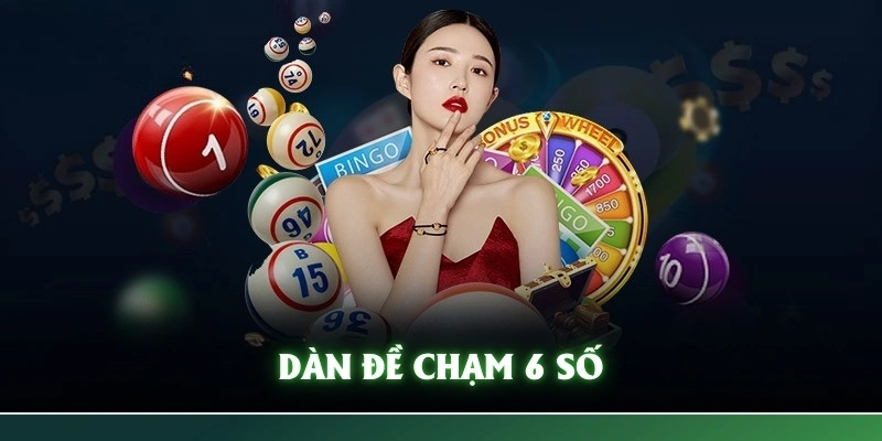 Dàn Đề Chạm 6 Số - Bí Quyết Chọn Những Dãy Chính Xác