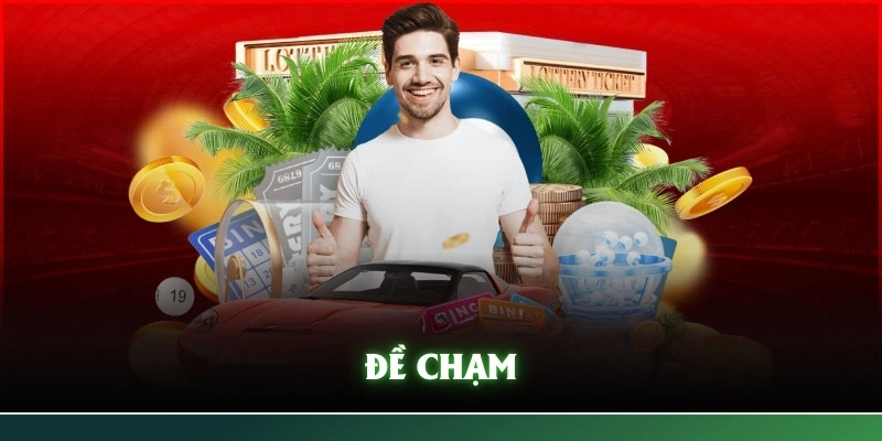 Đề Chạm Là Gì? Mẹo Hay Áp Dụng Hiệu Quả Để Chiến Thắng